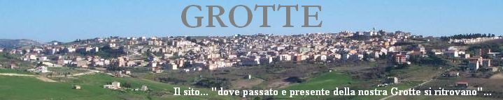 www.Grotte.info: il sito... "dove passato e presente della nostra Grotte si ritrovano"...